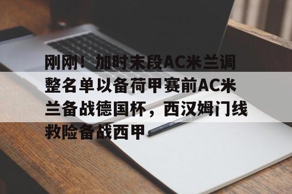 竞博中国集团-包含刚刚！加时末段AC米兰调整名单以备荷甲赛前AC米兰备战德国杯，西汉姆门线救险备战西甲的词条